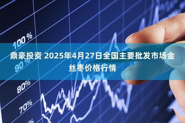 鼎豪投资 2025年4月27日全国主要批发市场金丝枣价格行情