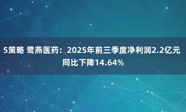 5策略 鹭燕医药：2025年前三季度净利润2.2亿元 同比下降14.64%