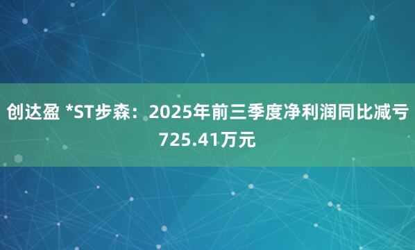 创达盈 *ST步森:2025年前三季度净利润同比减亏725.41万元